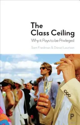 Le plafond de classe : Le plafond de classe : pourquoi il est avantageux d'être privilégié - The Class Ceiling: Why It Pays to Be Privileged