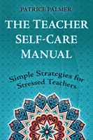 Le manuel d'auto-soins de l'enseignant : Des stratégies simples pour les enseignants stressés - The Teacher Self-Care Manual: Simple Strategies for Stressed Teachers