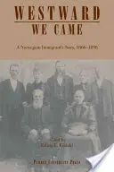 Westward We Came : L'histoire d'un immigrant norvégien, 1866-1898 - Westward We Came: A Norwegian Immigrant's Story, 1866-1898