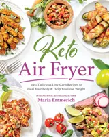 Keto Air Fryer : 100+ Delicious Low-Carb Recipes to Heal Your Body & Help You Lose Weight (100+ délicieuses recettes à faible teneur en glucides pour guérir votre corps et vous aider à perdre du poids) - Keto Air Fryer: 100+ Delicious Low-Carb Recipes to Heal Your Body & Help You Lose Weight