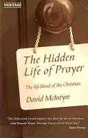 La vie cachée de la prière : La vie cachée de la prière - The Hidden Life of Prayer: The Life-Blood of the Christian
