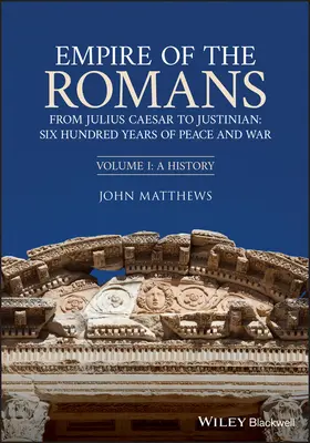 L'Empire des Romains : De Jules César à Justinien : Six cents ans de paix et de guerre, Volume I : Une histoire - Empire of the Romans: From Julius Caesar to Justinian: Six Hundred Years of Peace and War, Volume I: A History