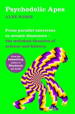 Singes psychédéliques : Des univers parallèles aux dinosaures atomiques - Les théories les plus étranges de la science et de l'histoire - Psychedelic Apes: From Parallel Universes to Atomic Dinosaurs - The Weirdest Theories of Science and History