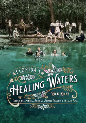 Les eaux curatives de Floride : Sources minérales, stations balnéaires et stations thermales de l'âge d'or - Florida's Healing Waters: Gilded Age Mineral Springs, Seaside Resorts, and Health Spas