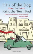 Du poil du chien au rouge de la ville : Les origines curieuses de dictons quotidiens et d'expressions amusantes - Hair of the Dog to Paint the Town Red: The Curious Origins of Everyday Sayings and Fun Phrases