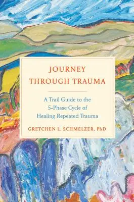 Voyage à travers les traumatismes : Un guide pour le cycle en 5 phases de la guérison des traumatismes répétés - Journey Through Trauma: A Trail Guide to the 5-Phase Cycle of Healing Repeated Trauma