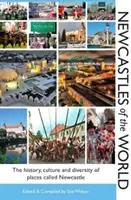 Newcastles of the World - L'histoire, la culture et la diversité des lieux appelés Newcastle - Newcastles of the World - The history, culture and diversity of places called Newcastle