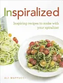 Inspiralized - Recettes inspirantes à réaliser avec votre spiralizer - Inspiralized - Inspiring recipes to make with your spiralizer