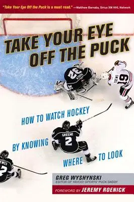 Le hockey en ligne : comment regarder le hockey en sachant où il faut regarder - Take Your Eye Off the Puck: How to Watch Hockey by Knowing Where to Look