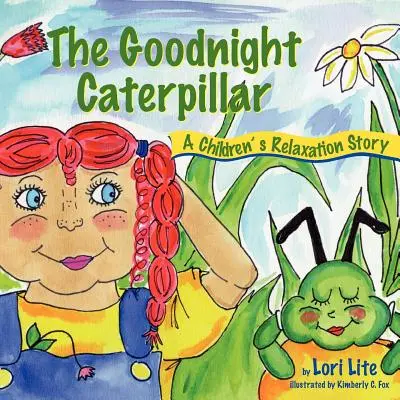 La chenille de bonne nuit : Une histoire de relaxation pour les enfants Introduire la relaxation musculaire et la respiration pour améliorer le sommeil, réduire le stress et contrôler l'anxiété. - The Goodnight Caterpillar: A Relaxation Story for Kids Introducing Muscle Relaxation and Breathing to Improve Sleep, Reduce Stress, and Control A