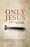 Seul Jésus : Ce que signifie vraiment être sauvé - Only Jesus: What It Really Means to Be Saved