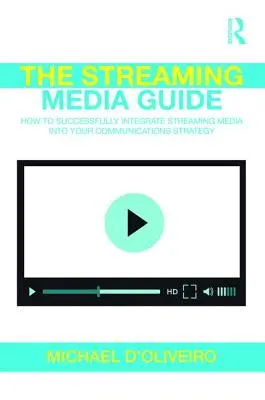 Le guide des médias en continu : Comment intégrer avec succès les médias en continu dans votre stratégie de communication - The Streaming Media Guide: How to Successfully Integrate Streaming Media Into Your Communications Strategy