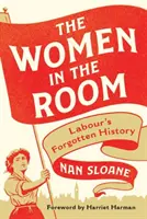 Les femmes dans la salle : L'histoire oubliée des travaillistes - The Women in the Room: Labour's Forgotten History