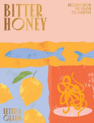 Miel amer : Recettes et histoires de Sardaigne - Bitter Honey: Recipes and Stories from Sardinia