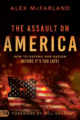 L'assaut contre l'Amérique : Comment défendre notre nation avant qu'il ne soit trop tard ! - The Assault on America: How to Defend Our Nation Before It's Too Late!