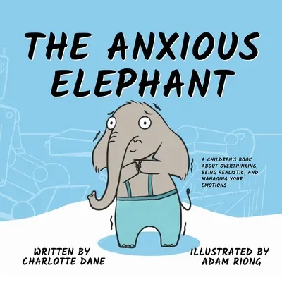L'éléphant anxieux : Un livre pour enfants sur les pensées excessives, le réalisme et la gestion des émotions. - The Anxious Elephant: A Children's Book About Overthinking, Being Realistic, and Managing Your Emotions