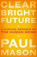 Clair Bright Future : Une défense radicale de l'être humain - Clear Bright Future: A Radical Defence of the Human Being