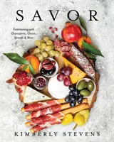 Savourez : Recevoir avec de la charcuterie, du fromage, des tartinades et plus encore ! (Livre de cuisine pour les réceptions, recettes pour les groupes, organisation d'événements, - Savor: Entertaining with Charcuterie, Cheese, Spreads & More! (Cookbook for Entertaining, Recipes for Groups, Hosting Events,