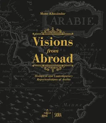 Visions d'ailleurs : Représentations historiques et contemporaines de l'Arabie - Visions from Abroad: Historical and Contemporary Representations of Arabia