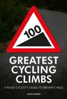 100 Greatest Cycling Climbs - A Road Cyclist's Guide to Britain's Hills (Les 100 plus belles ascensions cyclistes - Guide du cycliste sur route pour les collines de Grande-Bretagne) - 100 Greatest Cycling Climbs - A Road Cyclist's Guide to Britain's Hills