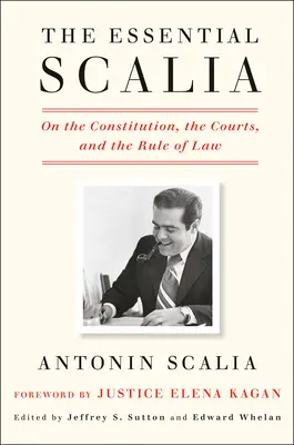 L'essentiel de Scalia : Sur la Constitution, les tribunaux et l'État de droit - The Essential Scalia: On the Constitution, the Courts, and the Rule of Law