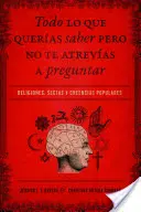 Todo Lo Que Queras Saber Pero No Te Atrevas Preguntar : Religiones, Sectas Y Creencias Populares (en anglais) - Todo Lo Que Queras Saber Pero No Te Atrevas Preguntar: Religiones, Sectas Y Creencias Populares
