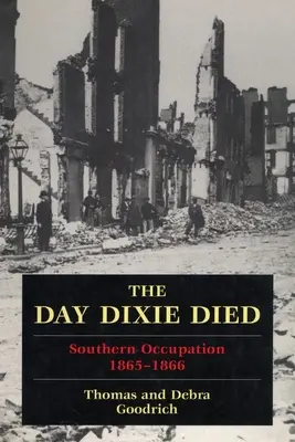 Le jour de la mort de Dixie : le Sud occupé, 1865-1866 - The Day Dixie Died: The Occupied South, 1865-1866