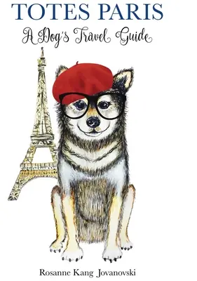 Totes Paris : Guide de voyage pour chiens - Totes Paris: A Dog's Travel Guide