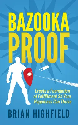 La preuve par le bazooka : Créer une base d'épanouissement pour que votre bonheur puisse prospérer - Bazooka Proof: Create a Foundation of Fulfillment So Your Happiness Can Thrive