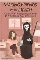 Se faire des amis avec la mort : Un guide de terrain pour votre dernier souffle (à lire, idéalement, avant qu'il ne soit imminent !) - Making Friends with Death: A Field Guide for Your Impending Last Breath (to Be Read, Ideally, Before It's Imminent!)