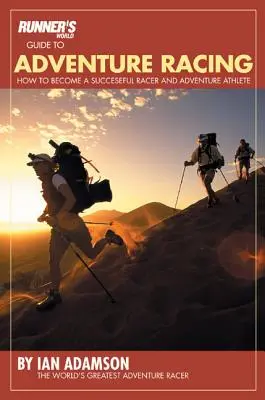 Runner's World Guide to Adventure Racing : Comment devenir un coureur et un athlète d'aventure performant - Runner's World Guide to Adventure Racing: How to Become a Successful Racer and Adventure Athlete