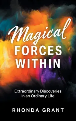 Les forces magiques de l'intérieur : Découvertes extraordinaires dans une vie ordinaire - Magical Forces Within: Extraordinary Discoveries in an Ordinary Life
