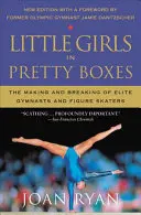 Des petites filles dans de jolies boîtes : La formation et la rupture des gymnastes et des patineurs artistiques d'élite - Little Girls in Pretty Boxes: The Making and Breaking of Elite Gymnasts and Figure Skaters