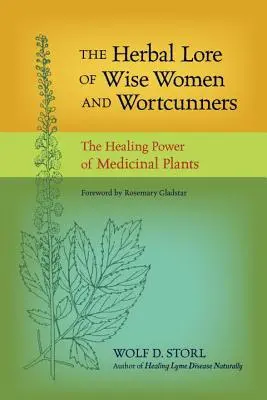 L'histoire des plantes des femmes sages et des sorcières : Le pouvoir de guérison des plantes médicinales - The Herbal Lore of Wise Women and Wortcunners: The Healing Power of Medicinal Plants