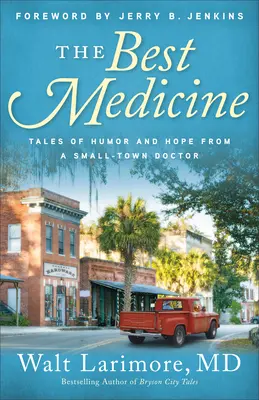 La meilleure médecine : Histoires d'humour et d'espoir d'un médecin de petite ville - The Best Medicine: Tales of Humor and Hope from a Small-Town Doctor