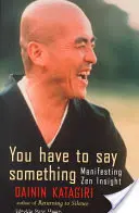 Vous devez dire quelque chose : Manifester la perspicacité zen - You Have to Say Something: Manifesting Zen Insight