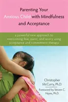 Parenting Your Anxious Child with Mindfulness and Acceptance (Être parent d'un enfant anxieux avec la pleine conscience et l'acceptation) : Une nouvelle approche puissante pour surmonter la peur, la panique et l'inquiétude en utilisant l'acceptation et l'engagement. - Parenting Your Anxious Child with Mindfulness and Acceptance: A Powerful New Approach to Overcoming Fear, Panic, and Worry Using Acceptance and Commit