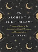 L'alchimie de vos rêves - Un guide moderne de l'art ancien du rêve lucide et de son interprétation - Alchemy of Your Dreams - A Modern Guide to the Ancient Art of Lucid Dreaming and Interpretation