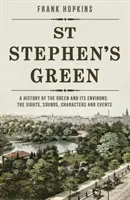 St Stephen's Green - Une histoire du Green et de ses environs : Les vues, les sons, les personnages et les événements - St Stephen's Green - A History of the Green and its Environs: The Sights, Sounds, Characters and Events