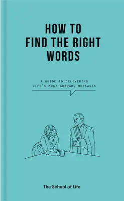 Comment trouver les mots justes : Un guide pour délivrer les messages les plus embarrassants de la vie - How to Find the Right Words: A Guide to Delivering Life's Most Awkward Messages