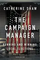 Le directeur de campagne : Se présenter aux élections locales et les remporter - The Campaign Manager: Running and Winning Local Elections