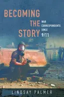 Devenir l'histoire : Les correspondants de guerre depuis le 11 septembre - Becoming the Story: War Correspondents Since 9/11