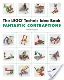 Le livre d'idées Lego Technic : Contractions fantastiques - The Lego Technic Idea Book: Fantastic Contraptions