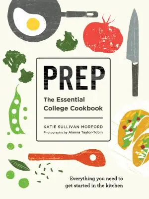 Prep : Le livre de cuisine essentiel de l'université - Prep: The Essential College Cookbook