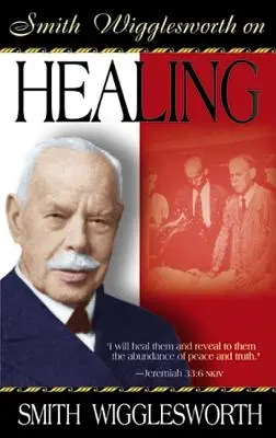 Smith Wigglesworth sur la guérison - Smith Wigglesworth on Healing