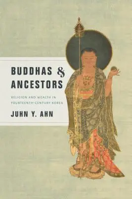 Bouddhas et ancêtres : Religion et richesse dans la Corée du XIVe siècle - Buddhas & Ancestors: Religion and Wealth in Fourteenth-Century Korea