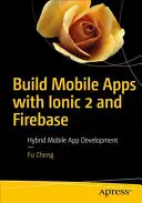 Créer des applications mobiles avec Ionic 2 et Firebase : Développement d'applications mobiles hybrides - Build Mobile Apps with Ionic 2 and Firebase: Hybrid Mobile App Development