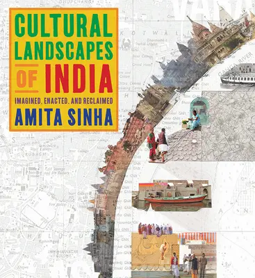 Paysages culturels de l'Inde : Imaginés, promulgués et récupérés - Cultural Landscapes of India: Imagined, Enacted, and Reclaimed