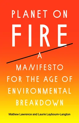 La planète en feu : Un manifeste pour l'ère de l'effondrement de l'environnement - Planet on Fire: A Manifesto for the Age of Environmental Breakdown