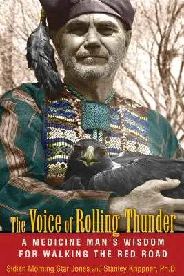 La voix du tonnerre roulant : La sagesse d'un guérisseur pour marcher sur la route rouge - The Voice of Rolling Thunder: A Medicine Man's Wisdom for Walking the Red Road